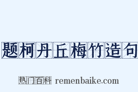 题柯丹丘梅竹造句是什么意思的图片